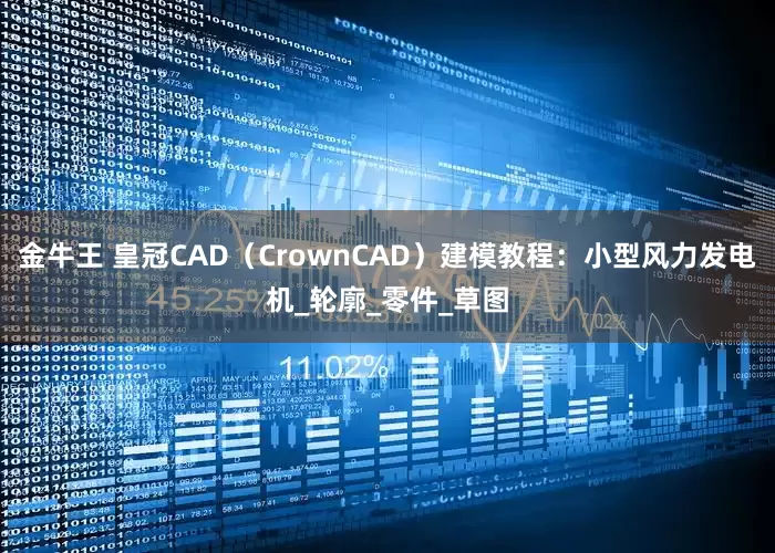 金牛王 皇冠CAD（CrownCAD）建模教程：小型风力发电机_轮廓_零件_草图