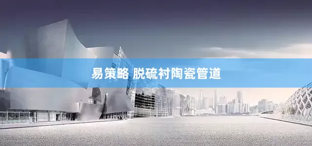 易策略 脱硫衬陶瓷管道