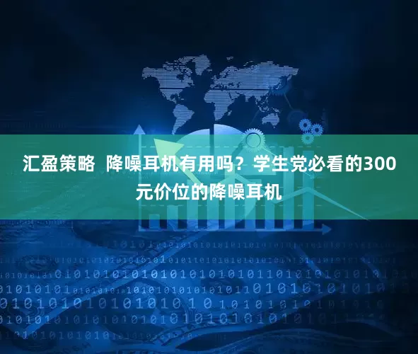 汇盈策略  降噪耳机有用吗？学生党必看的300元价位的降噪耳机